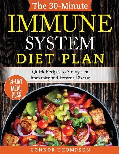 The 30-Minute Immune System Diet Plan: Quick Recipes to Strengthen Immunity and Prevent Disease (Hardback)