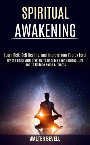 Spiritual Awakening: Learn Reiki Self Healing, and Improve Your Energy Level (Try the Reiki With Crystals to Improve Your Spiritual Life and to Reduce Some Ailments) (Paperback)