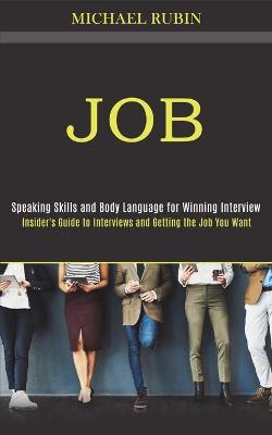 Job: Insider's Guide to Interviews and Getting the Job You Want (Speaking Skills and Body Language for Winning Interview) (Paperback)