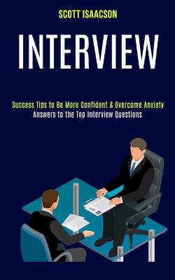 Interview: Answers to the Top Interview Questions (Success Tips to Be More Confident & Overcome Anxiety) (Paperback)