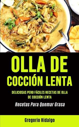 Olla De Coccion Lenta: Deliciosas pero faciles recetas de olla de coccion lenta (Recetas Para Quemar Grasa) (Paperback)
