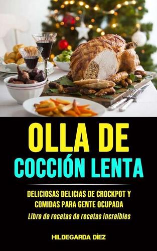 Olla De Coccion Lenta: Deliciosas delicias de crockpot y comidas para gente ocupada (Libro de recetas de recetas increibles) (Paperback)