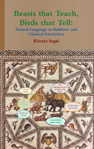 Beasts That Teach, Birds That Tell: Animal Language in Rabbinic and Classical Literatures (Hardback)
