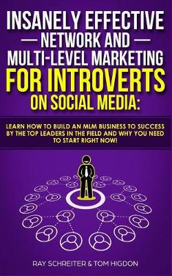 Insanely Effective Network And Multi-Level Marketing For Introverts On Social Media: Learn How to Build an MLM Business to Success by the Top Leaders in the Field and Why You NEED to Start RIGHT NOW! (Paperback)