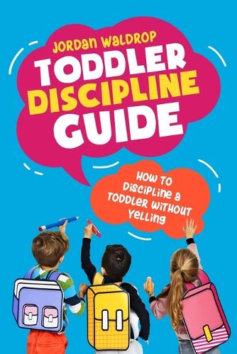 Toddler Discipline Guide: How to Discipline a Toddler without Yelling (Paperback)