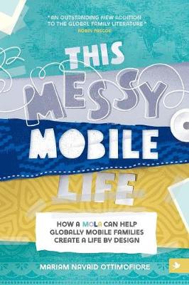 This Messy Mobile Life: How a Mola Can Help Globally Mobile Families Create a Life by Design (Paperback)