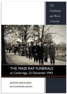 The Mass RAF Funerals at Cambridge, 22 December 1943 - The Pathfinders and Black Thursday 1 (Paperback)