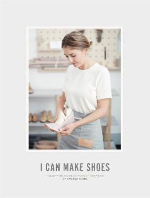 I CAN MAKE SHOES: A Guide to home shoemaking (Hardback)