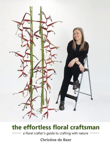 The Effortless Floral Craftsman: a floral crafter's guide to crafting with nature (Hardback)