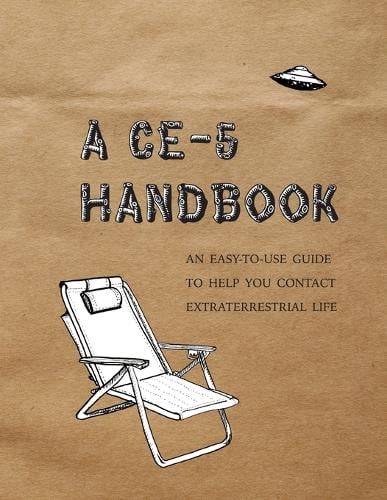 A Ce-5 Handbook: An Easy-To-Use Guide to Help You Contact Extraterrestrial Life (Paperback)