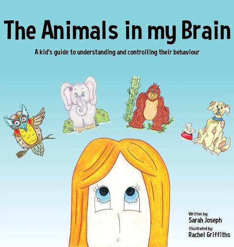 The Animals in my Brain: A kid's guide to understanding and controlling their behaviour (Hardback)