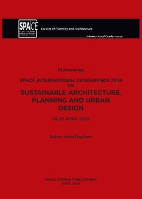 SPACE International Conference 2018 on Sustainable Architecture, Planning and Urban Design 2018: Proceedings (Paperback)