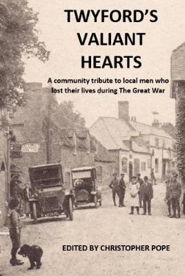 Twyford's Valiant Hearts: A tribute to the men and boys named on the war memorial in Twyford, Hampshire, who lost their lives in the First World War (Paperback)