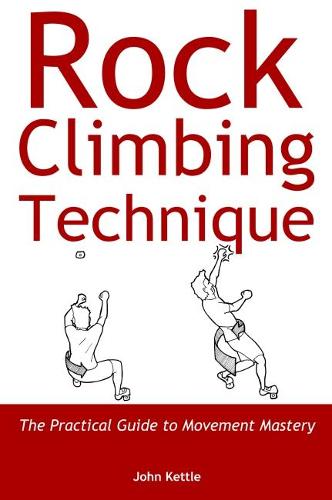 Rock Climbing Technique: The Practical Guide to Movement Mastery (Paperback)