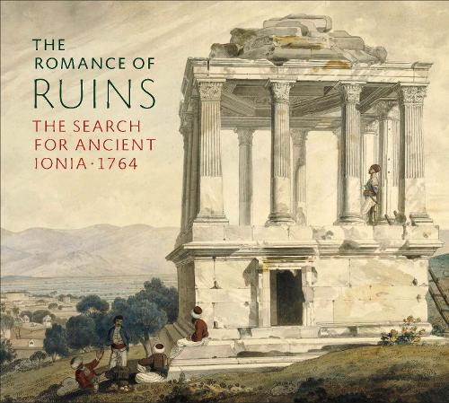 The Romance of Ruins: The Search for Ancient Ionia - 1764 (Hardback)