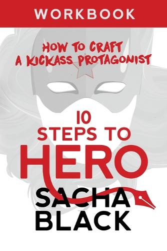 10 Steps to Hero: How to Craft a Kickass Protagonist Workbook - Better Writers (Paperback)