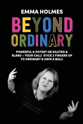 Beyond Ordinary: Powerful & Potent or Diluted & Bland - Your Call! (Paperback)