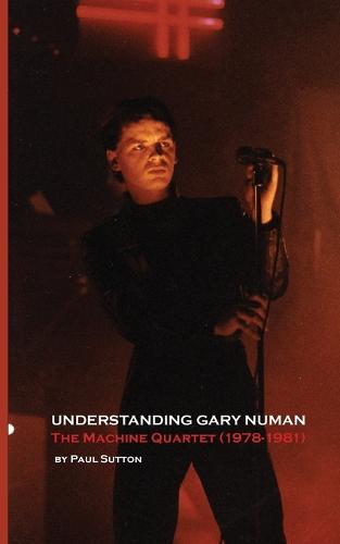 Understanding Gary Numan: The Machine Quartet (1978-1981) (Paperback)
