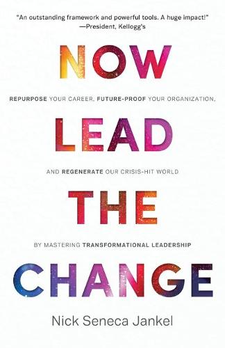 Now Lead The Change: Repurpose Your Career, Future-Proof Your Organization, and Regenerate Our Crisis-Hit World By Mastering Transformational Leadership (Paperback)