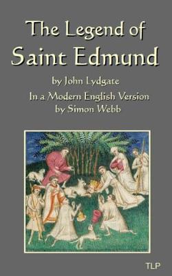The Legend of Saint Edmund: by John Lydgate, in a Modern English Version by Simon Webb (Paperback)