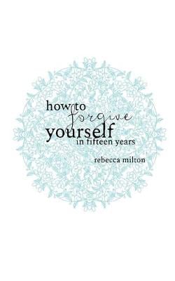 How to Forgive Yourself in Fifteen Years (Paperback)