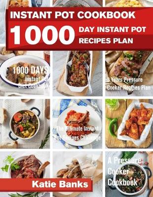 Instant Pot Cookbook: 1000 Day Instant Pot Recipes Plan: 1000 Days Instant Pot Diet Cookbook:3 Years Pressure Cooker Recipes Plan: The Ultimate Instant Pot Recipes Challenge: A Pressure Cooker Cookbook (Paperback)