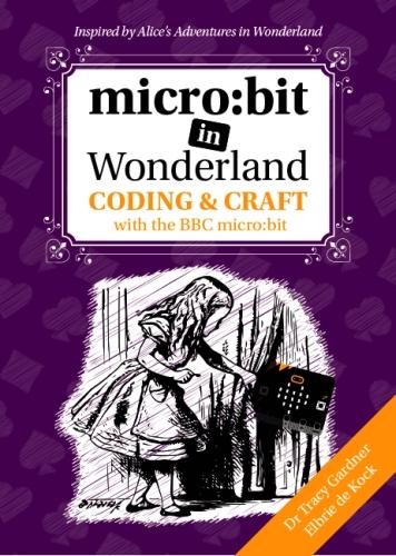 micro:bit in Wonderland: Coding & Craft with the BBC micro:bit - micro:bit in Wonderland 1 (Paperback)