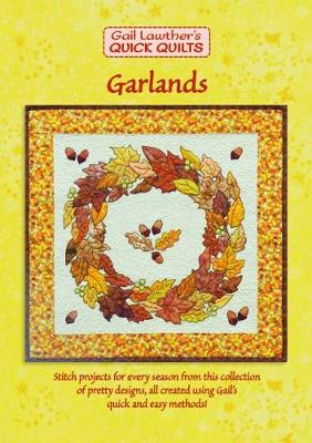 Garlands: Stitch projects for every season using this collection of pretty designs, all created using Gail's quick and easy methods! - Gail Lawther's Quick Quilts (Paperback)