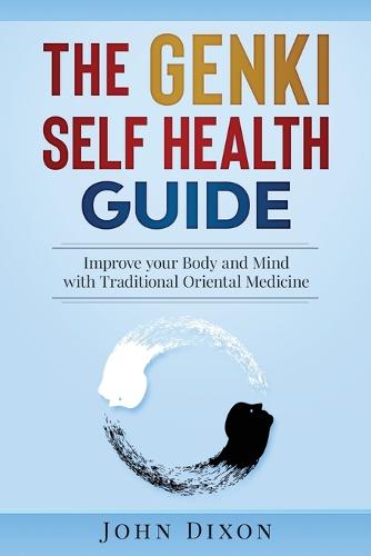 The Genki Self Health Guide: Improve Your Body and Mind with Traditional Oriental Medicine (Paperback)