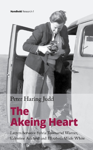 The Akeing Heart: Letters between Sylvia Townsend Warner, Valentine Ackland and Elizabeth Wade White - Handheld Research 1 (Hardback)