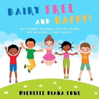 Dairy Free and Happy: Help, happiness, and general advice for children who are allergic to dairy products - Free and Happy Allergy Series (Paperback)