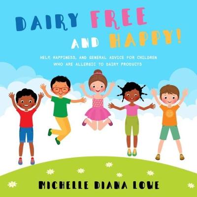 Dairy Free and Happy!: Help, happiness, and general advice for children who are allergic to dairy products (Paperback)