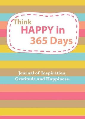 Think Happy in 365 Days: Daily Happiness, inspirational and Gratitude Journal (Paperback)