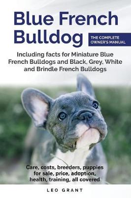 Blue French Bulldog: Care, Costs, Price, Adoption, Health, Training and How to Find Breeders and Puppies for Sale. (Paperback)