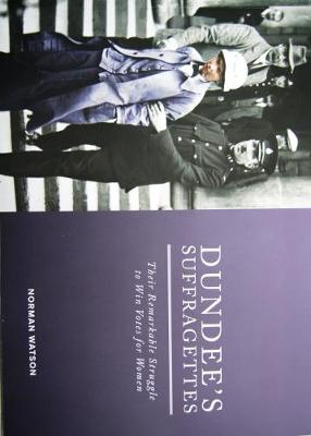 Dundee's Suffragettes: Their Remarkable Struggle to Win Votes for Women (Paperback)
