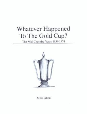 Whatever Happened To The Gold Cup: The Mid-Cheshire Years 1954-1974 (Paperback)