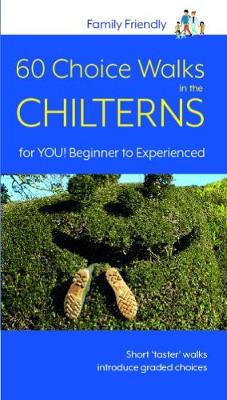 60 Choice Walks in the Chilterns 2018: For YOU: Beginner to Experienced - Family Friendly one (Paperback)