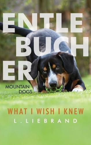 Entlebucher Mountain Dogs - What I Wish I Knew (Hardback)