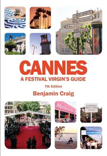 Cannes - A Festival Virgin's Guide (7th Edition): Attending the Cannes Film Festival, for Filmmakers and Film Industry Professionals (Paperback)