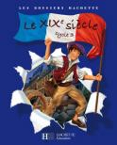 Les Dossiers Hachette: Histoire Cycle 3: Le XIXeme siecle (Paperback)