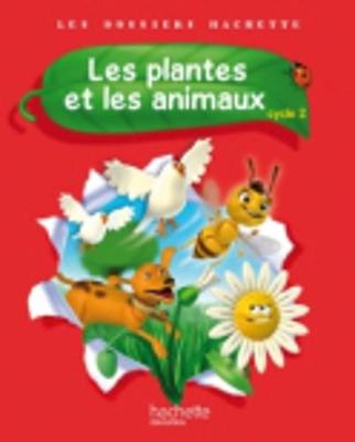 Les Dossiers Hachette: Sciences Cycle 2: Les plantes et les animaux (Paperback)