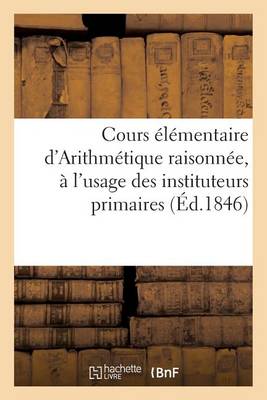 Cours Elementaire D'Arithmetique Raisonnee, A L'Usage Des Instituteurs Primaires - Sciences Sociales (Paperback)