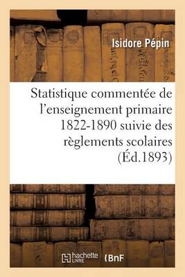 Statistique Comment�e de l'Enseignement Primaire 1822-1890: Suivie Des R�glements Scolaires - Sciences Sociales (Paperback)