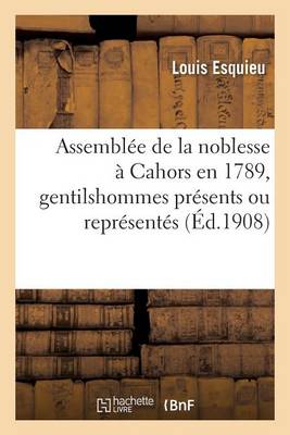 Assembl�e de la Noblesse � Cahors En 1789, Gentilshommes Pr�sents Ou Repr�sent�s - Litterature (Paperback)