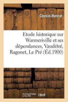 Etude Historique Sur Warmeriville Et Ses Dï¿½pendances, Vaudï¿½trï¿½, Ragonet, Le Prï¿½, Les Marais - Histoire (Paperback)
