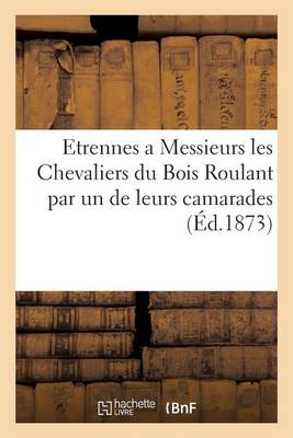Etrennes a Messieurs Les Chevaliers Du Bois Roulant Par Un de Leurs Camarades - Litterature (Paperback)