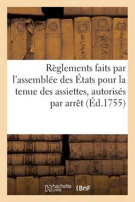 R�glements Faits Par l'Assembl�e Des �tats Pour La Tenue Des Assiettes, Autoris�s Par Arr�t - Histoire (Paperback)