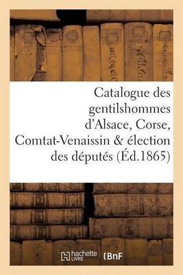 Catalogue Des Gentilshommes d'Alsace, Corse, Comtat-Venaissin �lection Des D�put�s - Histoire (Paperback)