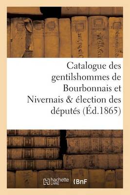 Catalogue Des Gentilshommes de Bourbonnais Et Nivernais �lection Des D�put�s - Histoire (Paperback)
