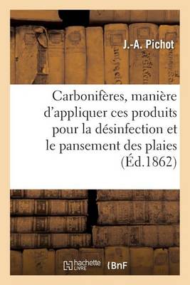Carbonif�res, Mani�re d'Appliquer Ces Produits Pour La D�sinfection Et Le Pansement Des Plaies - Sciences (Paperback)